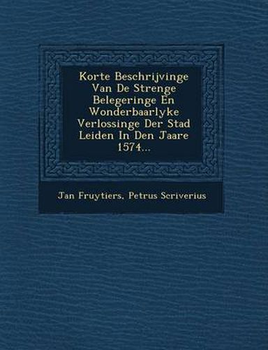 Cover image for Korte Beschrijvinge Van de Strenge Belegeringe En Wonderbaarlyke Verlossinge Der Stad Leiden in Den Jaare 1574...