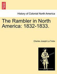 Cover image for The Rambler in North America: 1832-1833. Vol. I.