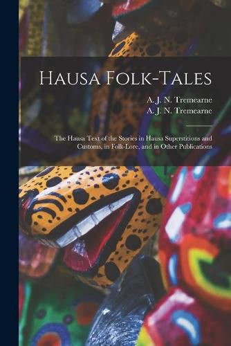 Cover image for Hausa Folk-tales: the Hausa Text of the Stories in Hausa Superstitions and Customs, in Folk-lore, and in Other Publications