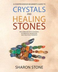 Cover image for Crystals and Healing Stones: : A Comprehensive Beginner's Guide Including Experiential Knowledge, Intuitive Guidance and Practical Therapies