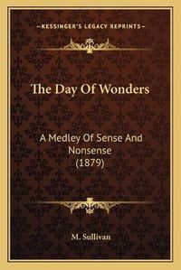 Cover image for The Day of Wonders: A Medley of Sense and Nonsense (1879)