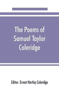 Cover image for The poems of Samuel Taylor Coleridge, including poems and versions of poems herein published for the first time