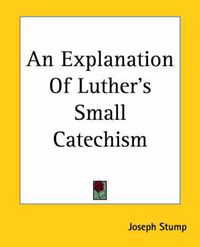 Cover image for An Explanation Of Luther's Small Catechism