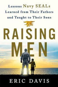 Cover image for Raising Men: Lessons Navy SEALs Learned from Their Training and Taught to Their Sons