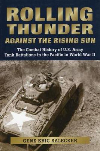 Cover image for Rolling Thunder Against the Rising Sun: The Combat History of U.S. Army Tank Battalions in the Pacific in World War II