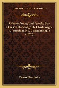 Cover image for Ueberlieferung Und Sprache Der Chanson Du Voyage de Charlemagne a Jerusalem Et a Constantinople (1876)