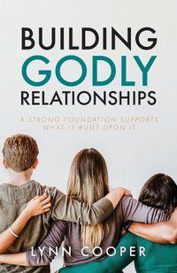 Cover image for Building Godly Relationships: A Strong Foundation Supports What Is Built Upon It