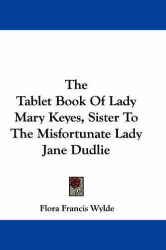 Cover image for The Tablet Book of Lady Mary Keyes, Sister to the Misfortunate Lady Jane Dudlie