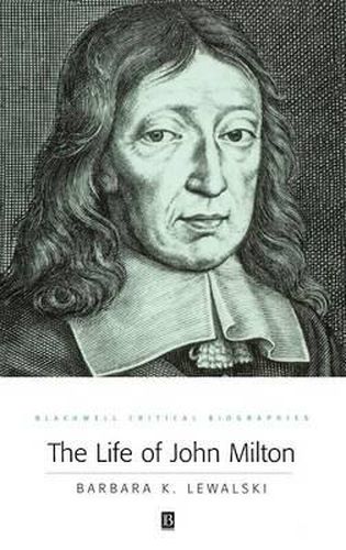 The Life of John Milton: A Critical Biography