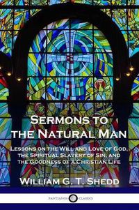 Cover image for Sermons to the Natural Man: Lessons on the Will and Love of God, the Spiritual Slavery of Sin, and the Goodness of a Christian Life