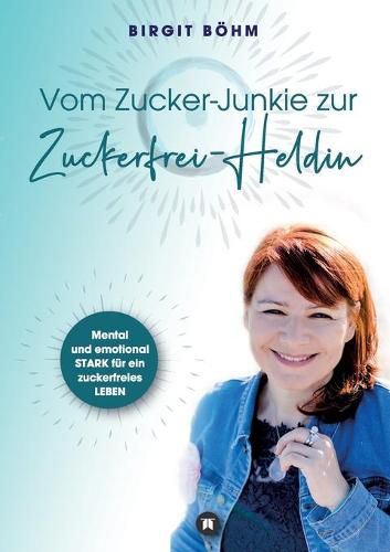 Cover image for Vom Zucker-Junkie zur Zuckerfrei-Heldin: Mental und emotional STARK fur ein zuckerfreies LEBEN