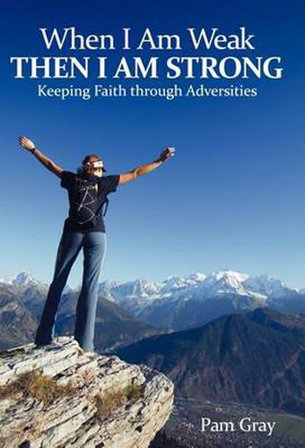 Cover image for When I Am Weak, Then I Am Strong: Keeping Faith Through Adversities