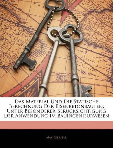 Cover image for Das Material Und Die Statische Berechnung Der Eisenbetonbauten: Unter Besonderer Ber Cksichtigung Der Anwendung Im Bauingenieurwesen