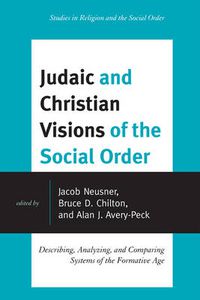 Cover image for Judaic and Christian Visions of the Social Order: Describing, Analyzing and Comparing Systems of the Formative Age