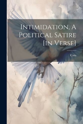 Cover image for Intimidation, A Political Satire [in Verse]