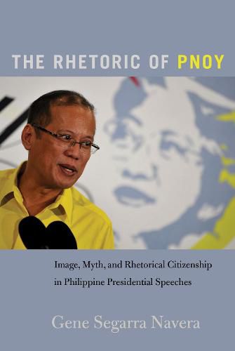 Cover image for The Rhetoric of PNoy: Image, Myth, and Rhetorical Citizenship in Philippine Presidential Speeches