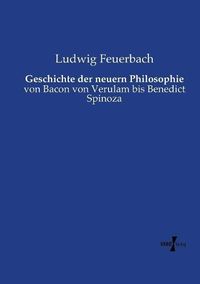 Cover image for Geschichte der neuern Philosophie: von Bacon von Verulam bis Benedict Spinoza