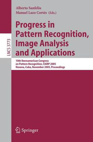 Progress in Pattern Recognition, Image Analysis and Applications: 10th Iberoamerican Congress on Pattern Recognition, CIARP 2005, Havana, Cuba, November 15-18, 2005, Proceedings