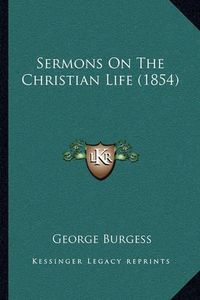 Cover image for Sermons on the Christian Life (1854)