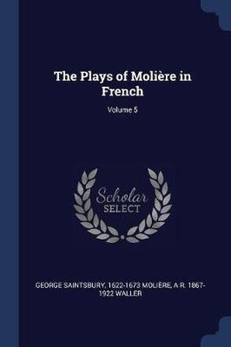 The Plays of Moliï¿½re in French; Volume 5