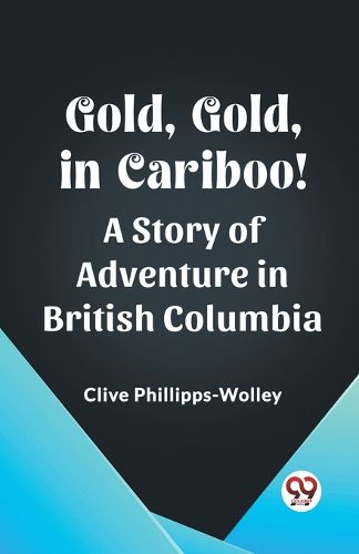 Gold, Gold, in Cariboo!A Story of Adventure in British Columbia (Edition2023)