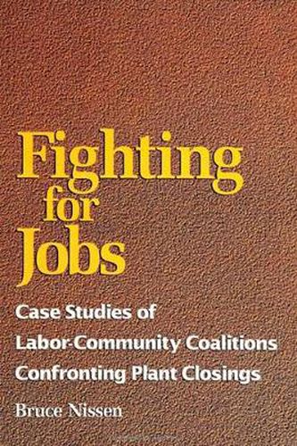 Cover image for Fighting For Jobs: Case Studies of Labor-Community Coalitions Confronting Plant Closings