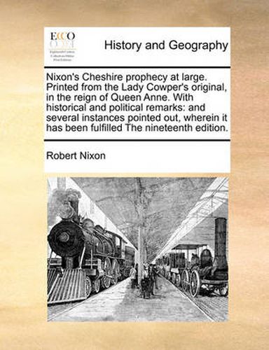 Cover image for Nixon's Cheshire Prophecy at Large. Printed from the Lady Cowper's Original, in the Reign of Queen Anne. with Historical and Political Remarks