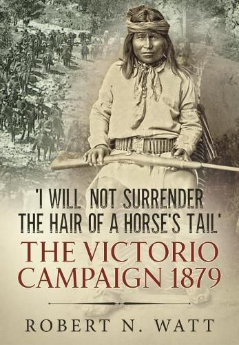 Cover image for 'I Will Not Surrender the Hair of a Horse's Tail': The Victorio Campaign 1879