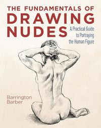 Cover image for The Fundamentals of Drawing Nudes: A Practical Guide to Portraying the Human Figure