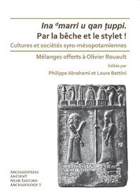 Cover image for Par la beche et le stylet! Cultures et societes syro-mesopotamiennes: Melanges offerts a Olivier Rouault