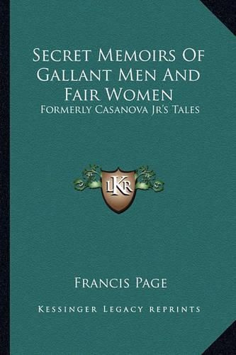 Secret Memoirs of Gallant Men and Fair Women: Formerly Casanova JR's Tales