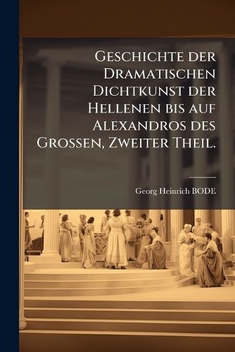 Cover image for Geschichte Der Dramatischen Dichtkunst Der Hellenen Bis Auf Alexandros Des Grossen: Zweiter Theil Kom Dien