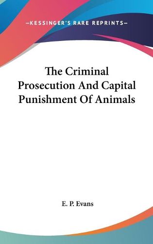 Cover image for The Criminal Prosecution and Capital Punishment of Animals