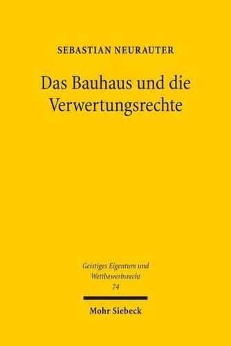 Cover image for Das Bauhaus und die Verwertungsrechte: Eine Untersuchung zur Praxis der Rechteverwertung am Bauhaus 1919-1933