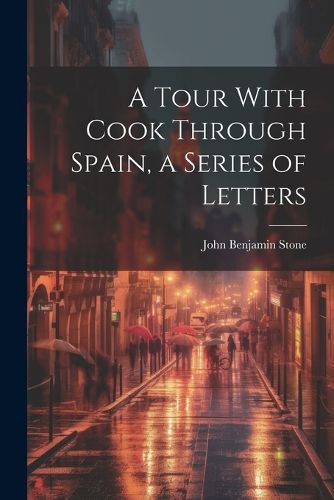 Cover image for A Tour With Cook Through Spain, a Series of Letters