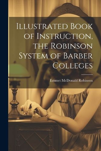Cover image for Illustrated Book of Instruction, the Robinson System of Barber Colleges