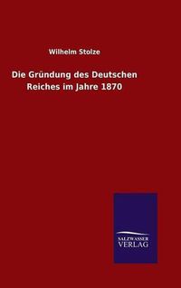 Cover image for Die Grundung des Deutschen Reiches im Jahre 1870