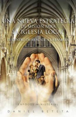 Cover image for Una Nueva Estrategia de Mision Para La Iglesia Local: El Centro de Rescate a la Familia