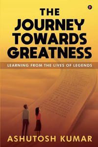 Cover image for The Journey Towards Greatness: Learning From the Lives of Legends