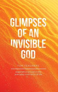 Cover image for Glimpses of an Invisible God for Teachers