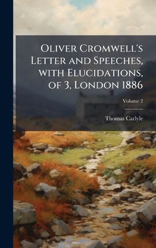 Cover image for Oliver Cromwell's Letter and Speeches, with Elucidations, of 3, London 1886