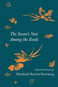 Cover image for The Swan's Nest Among the Reeds - Selected Bird Poems of Elizabeth Barrett Browning