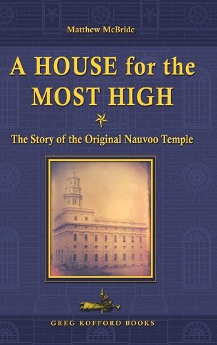 Cover image for A House for the Most High: The Story of the Original Nauvoo Temple