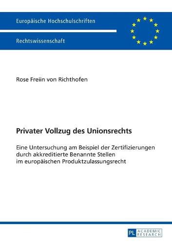 Cover image for Privater Vollzug Des Unionsrechts: Eine Untersuchung Am Beispiel Der Zertifizierungen Durch Akkreditierte Benannte Stellen Im Europaeischen Produktzulassungsrecht