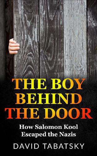 The Boy Behind The Door: How Salomon Kool Escaped the Nazis. Inspired by a True Story