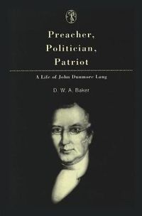 Cover image for Preacher, Politician, Patriot: A Life of John Dunmore Lang