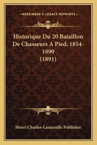 Cover image for Historique Du 20 Bataillon de Chasseurs a Pied, 1854-1890 (1891)