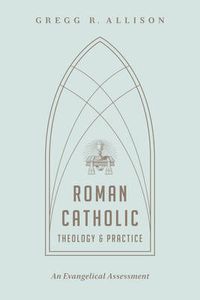 Cover image for Roman Catholic Theology and Practice: An Evangelical Assessment