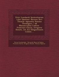 Cover image for Petri Lombardi Sententiarum Libri Quatuor: Necnon Divi Thomae Aquinatis Summa Theologica / Ad Manuscriptos Codices Francisco Garcia, Gregorio Donato,