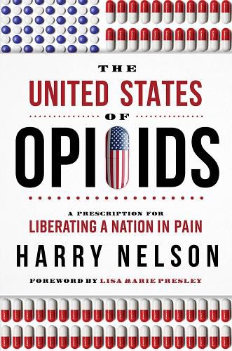 Cover image for The United States of Opioids: A Prescription for Liberating a Nation in Pain